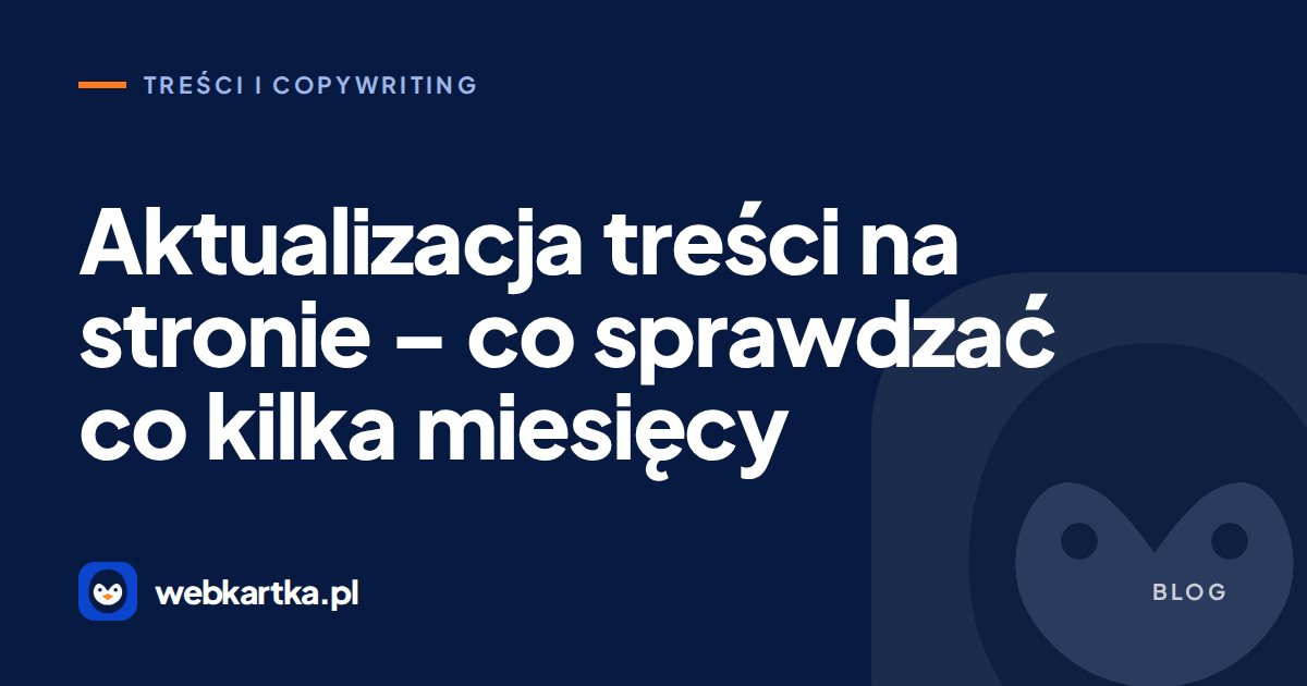 Aktualizacja treści na stronie – co sprawdzać co kilka miesięcy