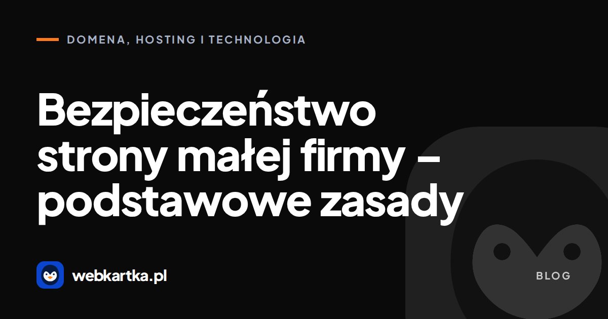 Bezpieczeństwo strony małej firmy – podstawowe zasady