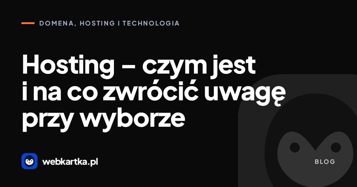 Hosting – czym jest i na co zwrócić uwagę przy wyborze
