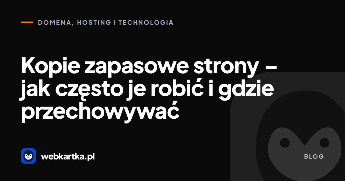 Kopie zapasowe strony – jak często je robić i gdzie przechowywać