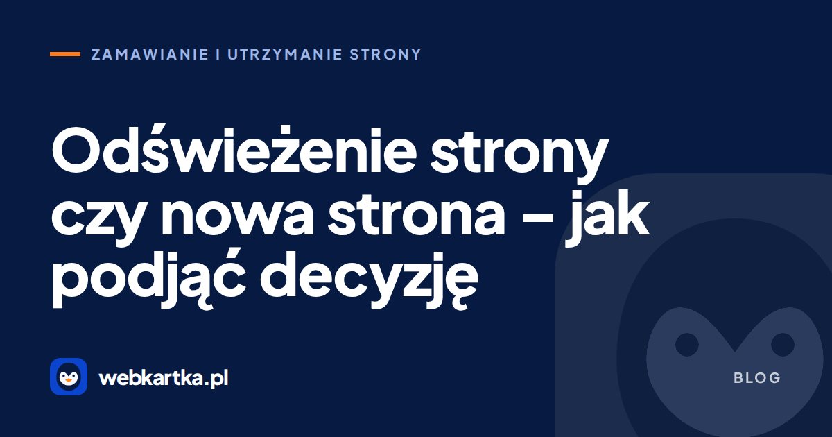 Odświeżenie strony czy nowa strona – jak podjąć decyzję