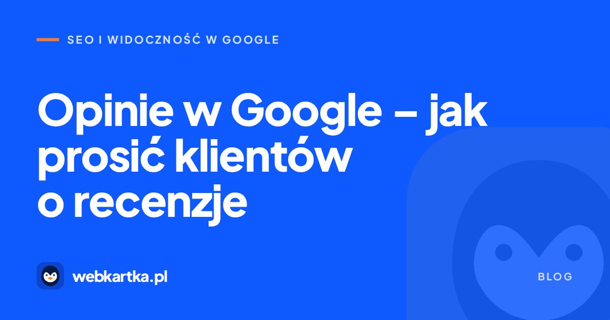 Opinie w Google – jak prosić klientów o recenzje