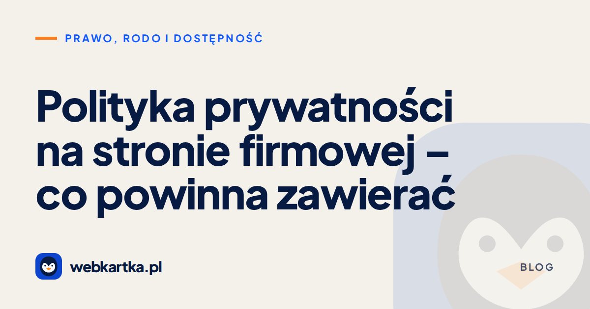 Polityka prywatności na stronie firmowej – co powinna zawierać