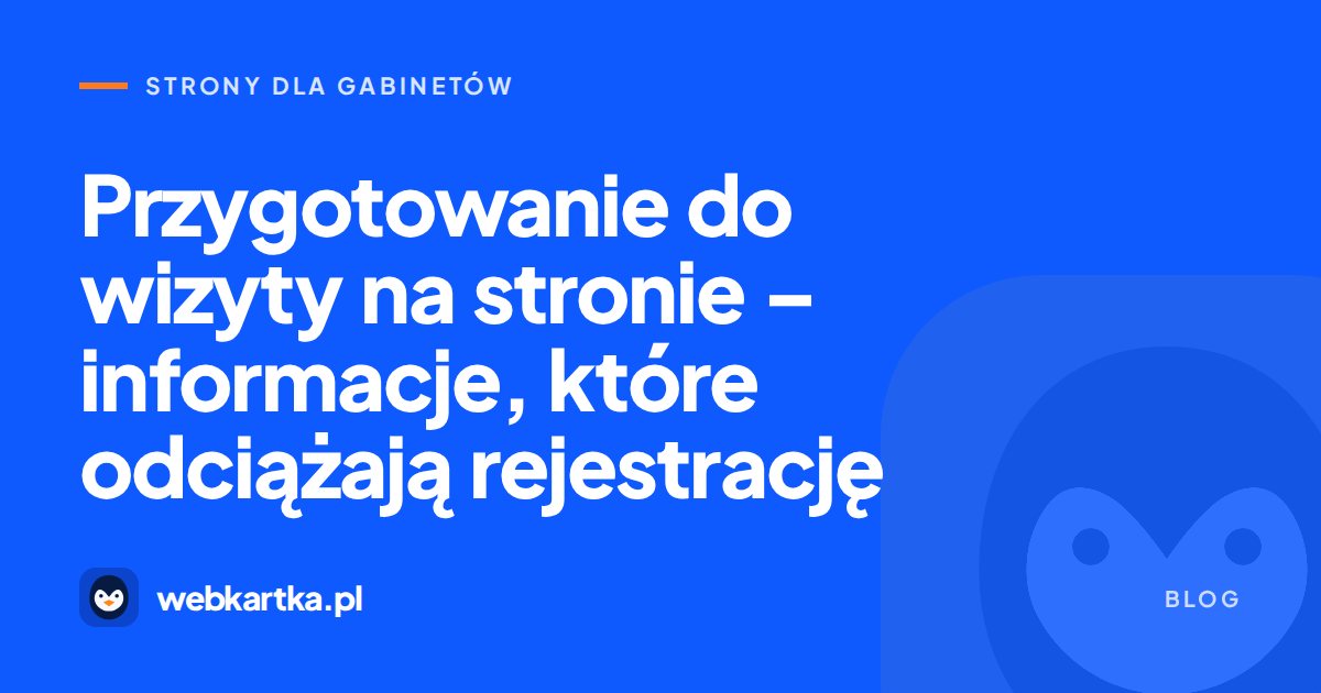 Przygotowanie do wizyty na stronie – informacje, które odciążają rejestrację