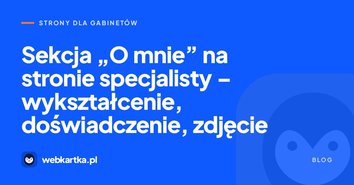 Sekcja „O mnie” na stronie specjalisty – wykształcenie, doświadczenie, zdjęcie