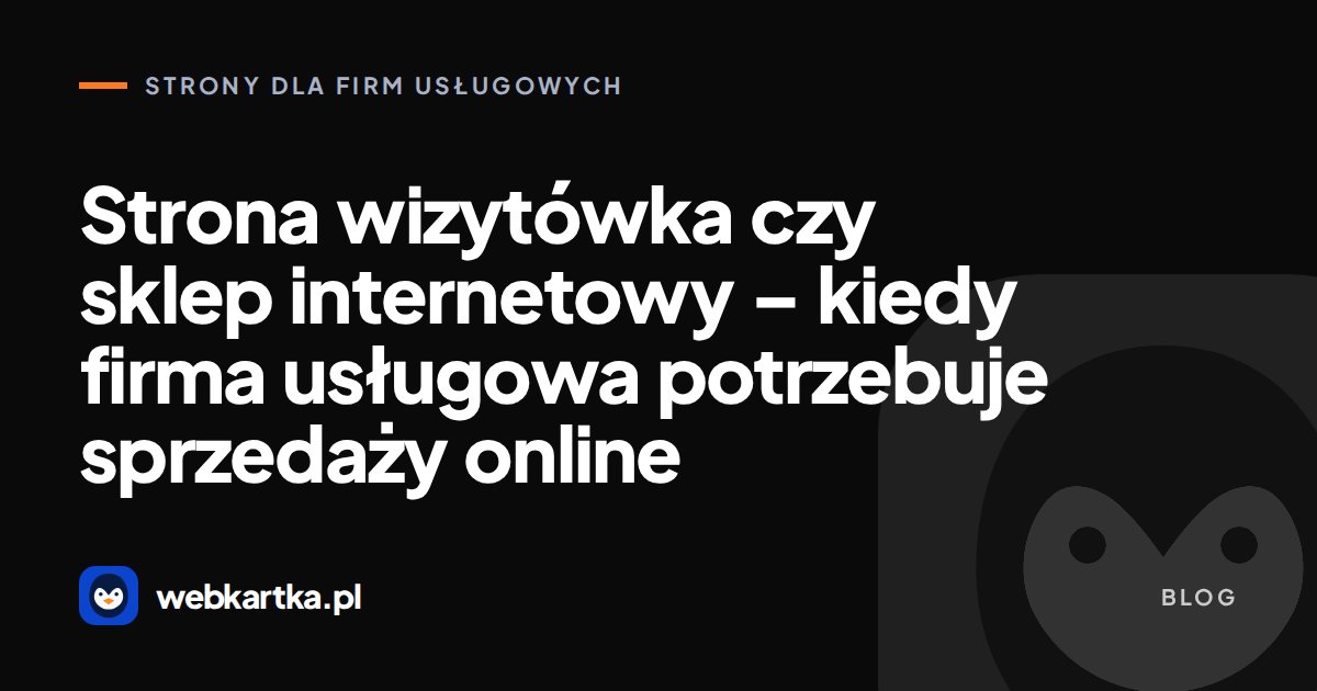 Strona wizytówka czy sklep internetowy – kiedy firma usługowa potrzebuje sprzedaży online