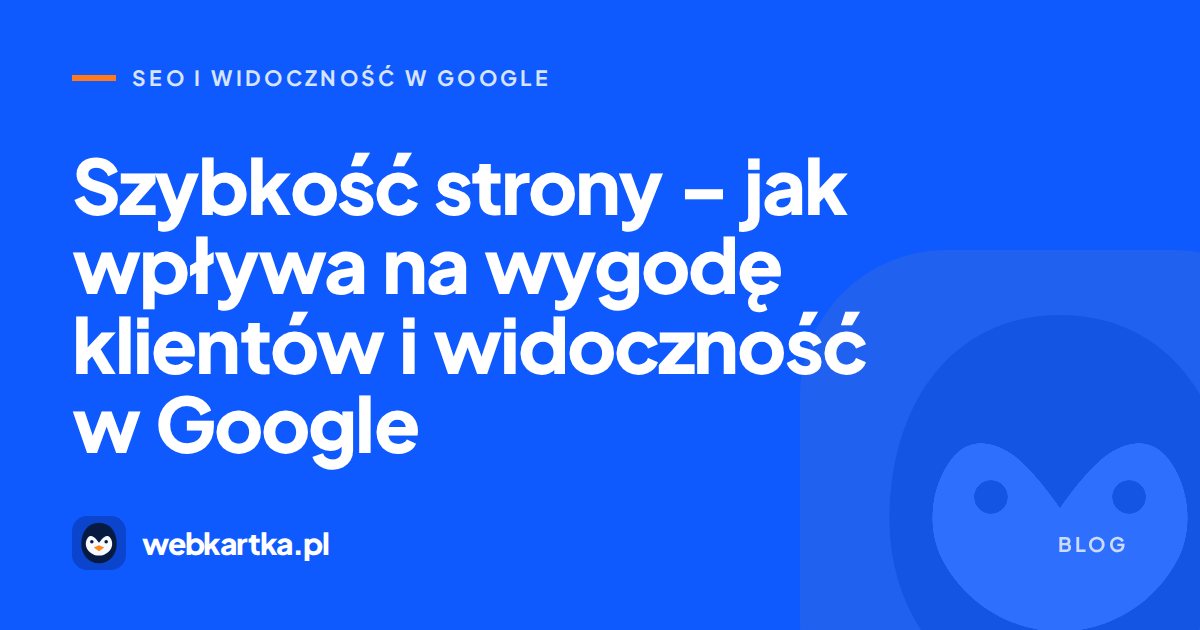 Szybkość strony – jak wpływa na wygodę klientów i widoczność w Google