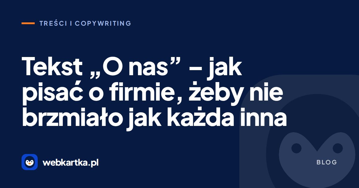 Tekst „O nas” – jak pisać o firmie, żeby nie brzmiało jak każda inna