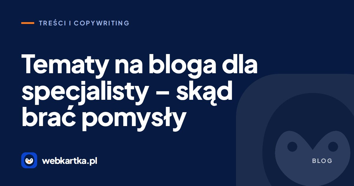 Tematy na bloga dla specjalisty – skąd brać pomysły